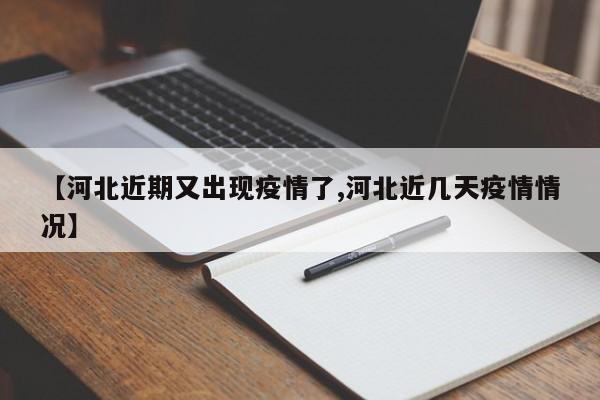 【河北近期又出现疫情了,河北近几天疫情情况】