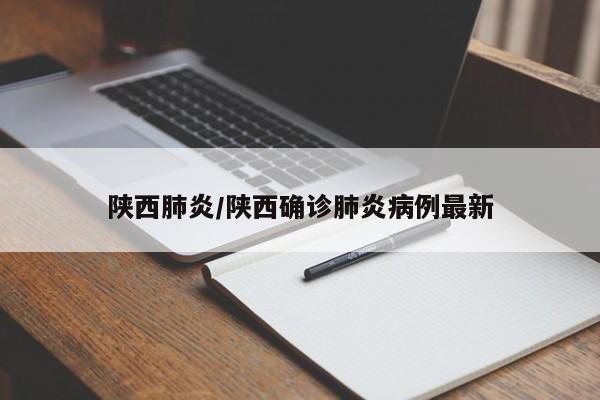 陕西肺炎/陕西确诊肺炎病例最新