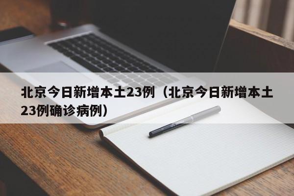 北京今日新增本土23例（北京今日新增本土23例确诊病例）