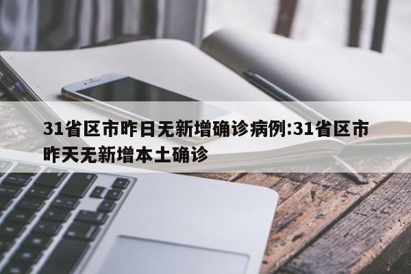 31省区市昨日无新增确诊病例:31省区市昨天无新增本土确诊