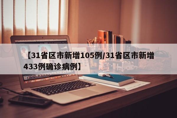 【31省区市新增105例/31省区市新增433例确诊病例】