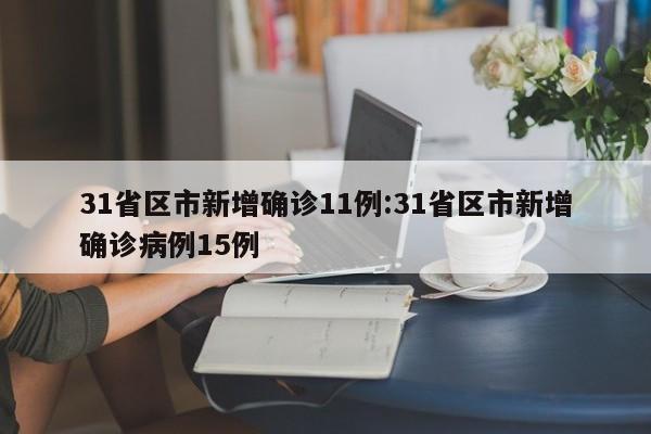 31省区市新增确诊11例:31省区市新增确诊病例15例