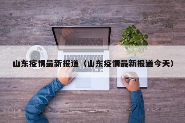 山东疫情最新报道（山东疫情最新报道今天）