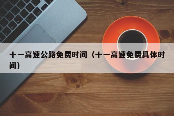十一高速公路免费时间（十一高速免费具体时间）