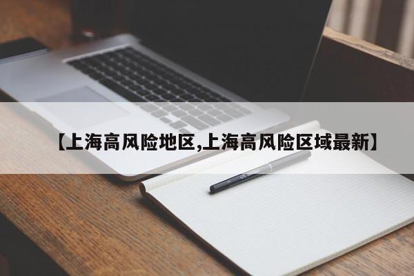 【上海高风险地区,上海高风险区域最新】