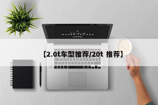 【2.0t车型推荐/20t 推荐】