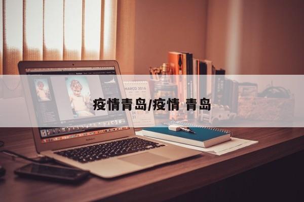 疫情青岛/疫情 青岛