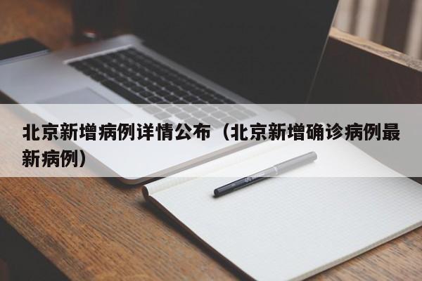 北京新增病例详情公布(北京新增确诊病例最新病例)