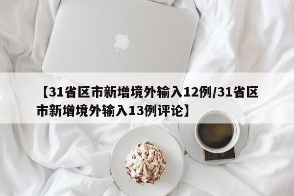 【31省区市新增境外输入12例/31省区市新增境外输入13例评论】